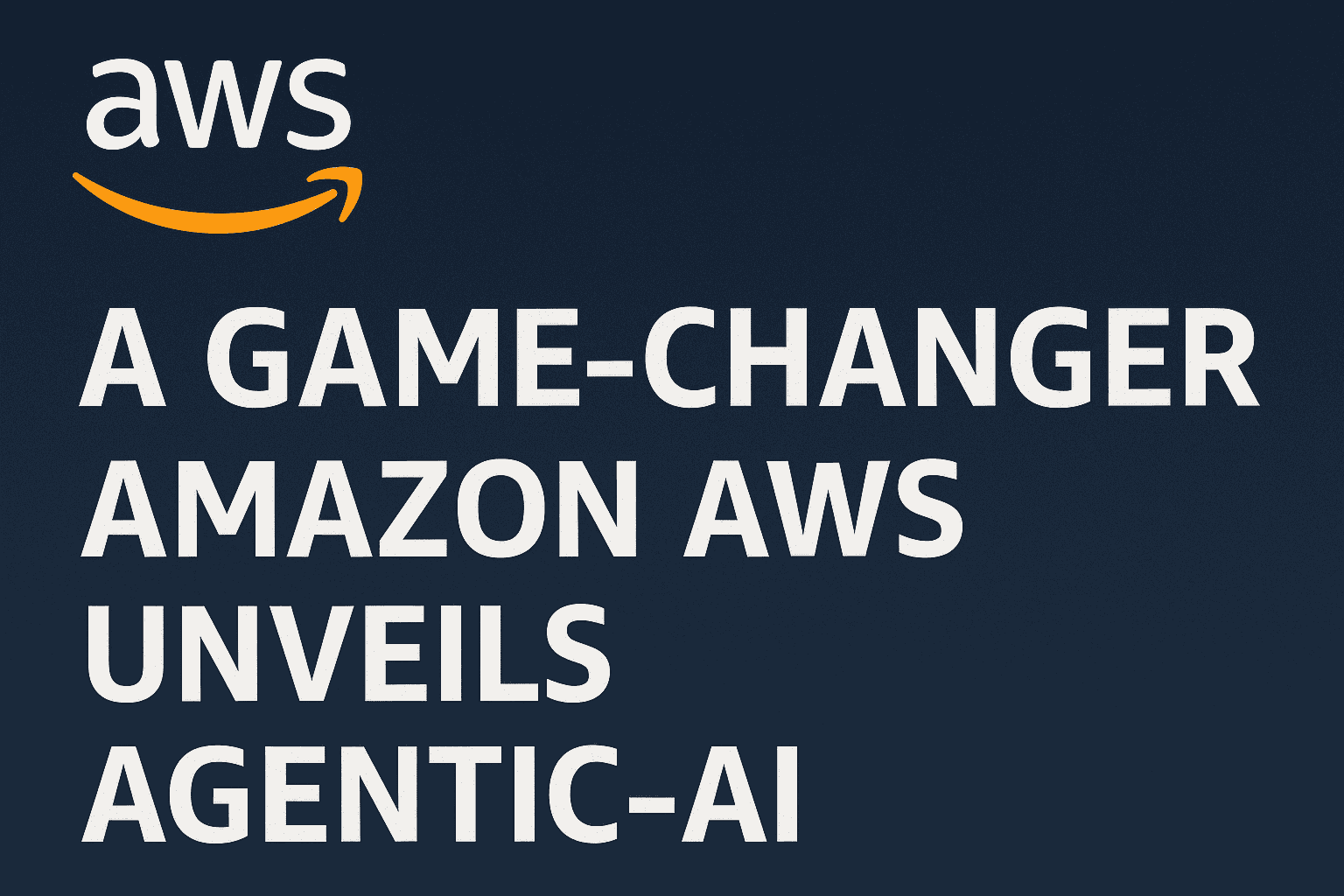 A Game-Changer Amazon AWS Unveils Agentic-AI